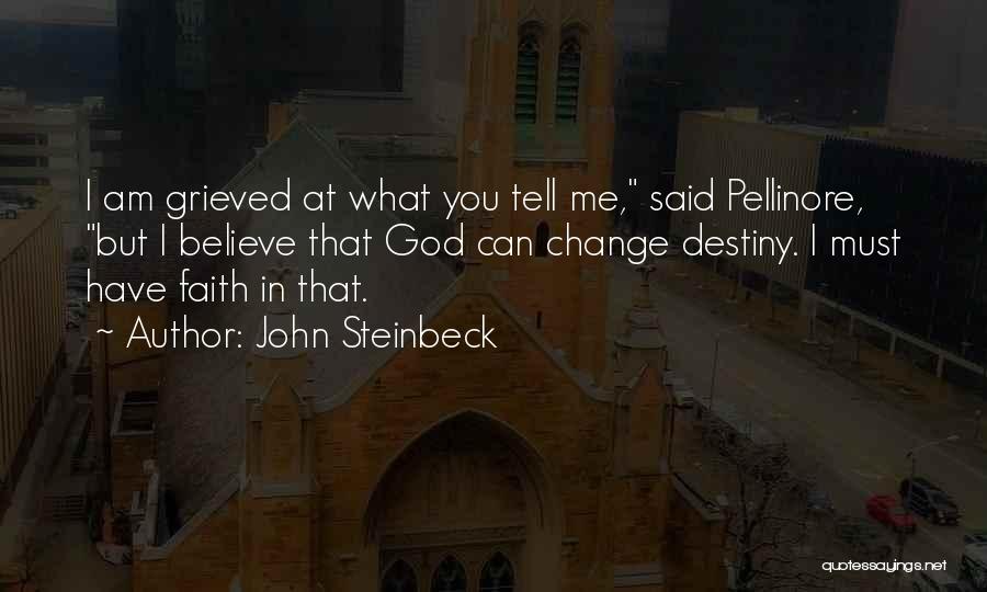 John Steinbeck Quotes: I Am Grieved At What You Tell Me, Said Pellinore, But I Believe That God Can Change Destiny. I Must