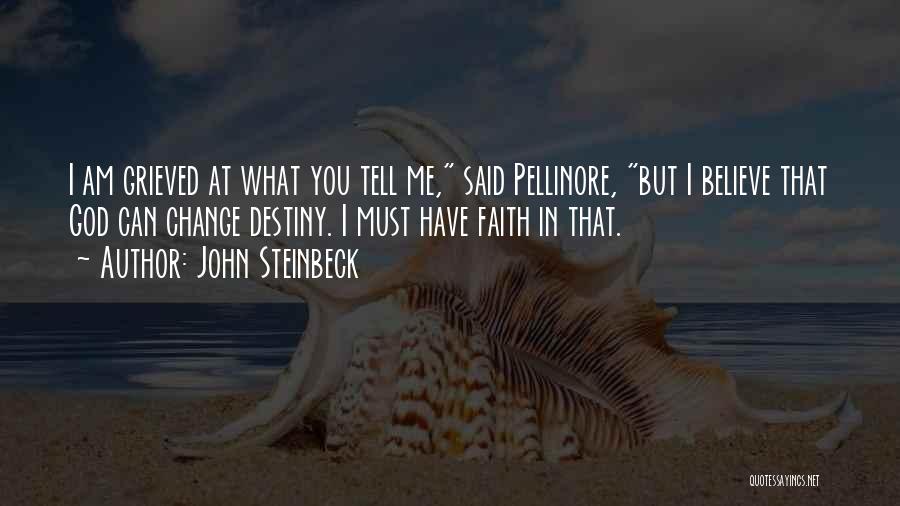 John Steinbeck Quotes: I Am Grieved At What You Tell Me, Said Pellinore, But I Believe That God Can Change Destiny. I Must