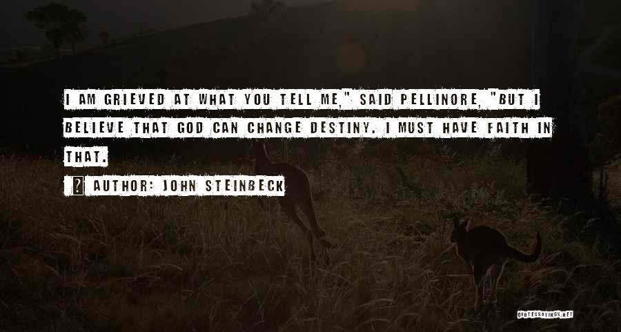 John Steinbeck Quotes: I Am Grieved At What You Tell Me, Said Pellinore, But I Believe That God Can Change Destiny. I Must