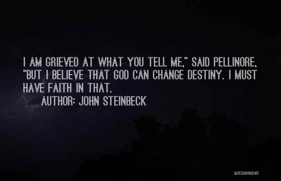 John Steinbeck Quotes: I Am Grieved At What You Tell Me, Said Pellinore, But I Believe That God Can Change Destiny. I Must