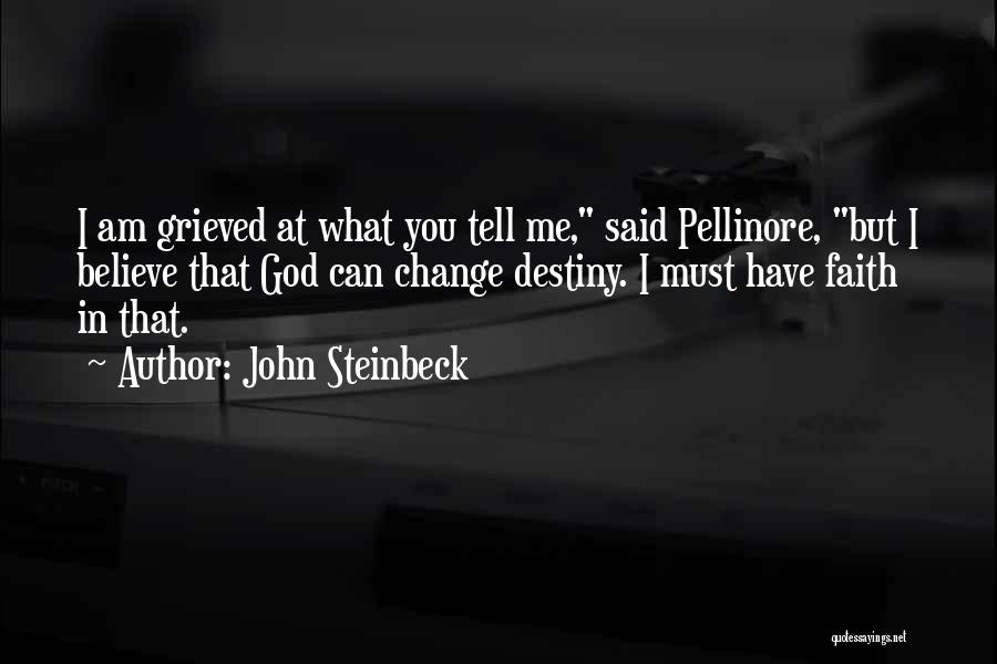 John Steinbeck Quotes: I Am Grieved At What You Tell Me, Said Pellinore, But I Believe That God Can Change Destiny. I Must