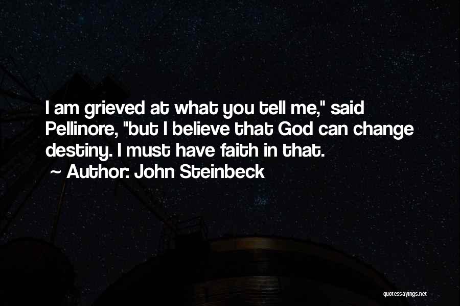 John Steinbeck Quotes: I Am Grieved At What You Tell Me, Said Pellinore, But I Believe That God Can Change Destiny. I Must