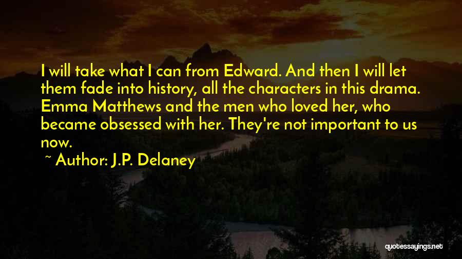 J.P. Delaney Quotes: I Will Take What I Can From Edward. And Then I Will Let Them Fade Into History, All The Characters