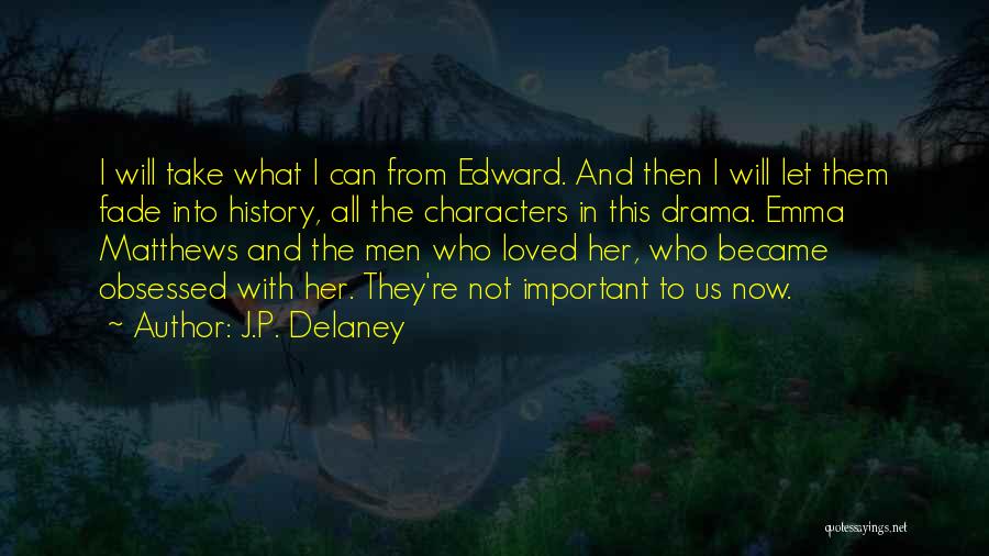 J.P. Delaney Quotes: I Will Take What I Can From Edward. And Then I Will Let Them Fade Into History, All The Characters