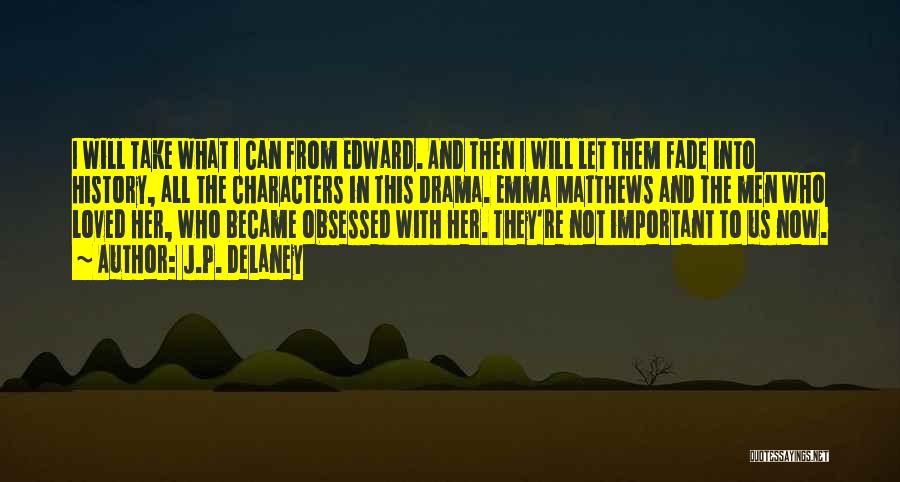 J.P. Delaney Quotes: I Will Take What I Can From Edward. And Then I Will Let Them Fade Into History, All The Characters