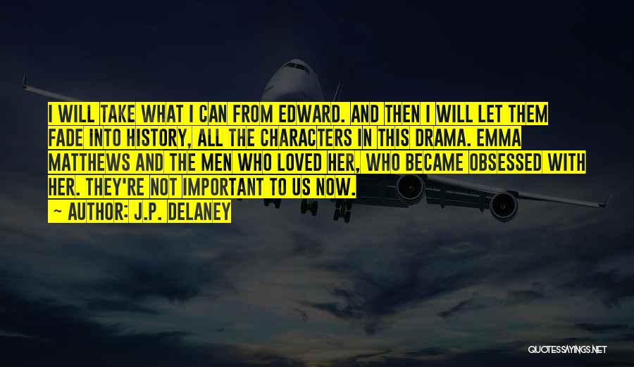 J.P. Delaney Quotes: I Will Take What I Can From Edward. And Then I Will Let Them Fade Into History, All The Characters