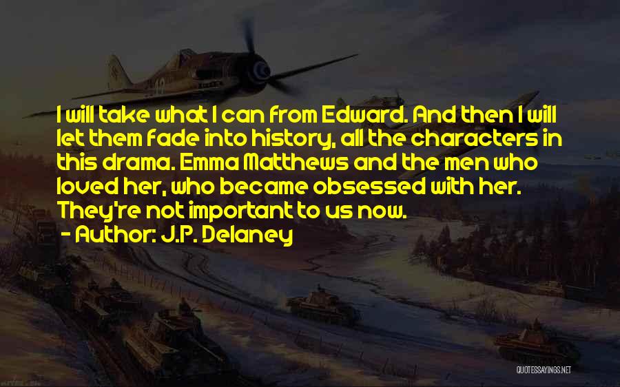J.P. Delaney Quotes: I Will Take What I Can From Edward. And Then I Will Let Them Fade Into History, All The Characters