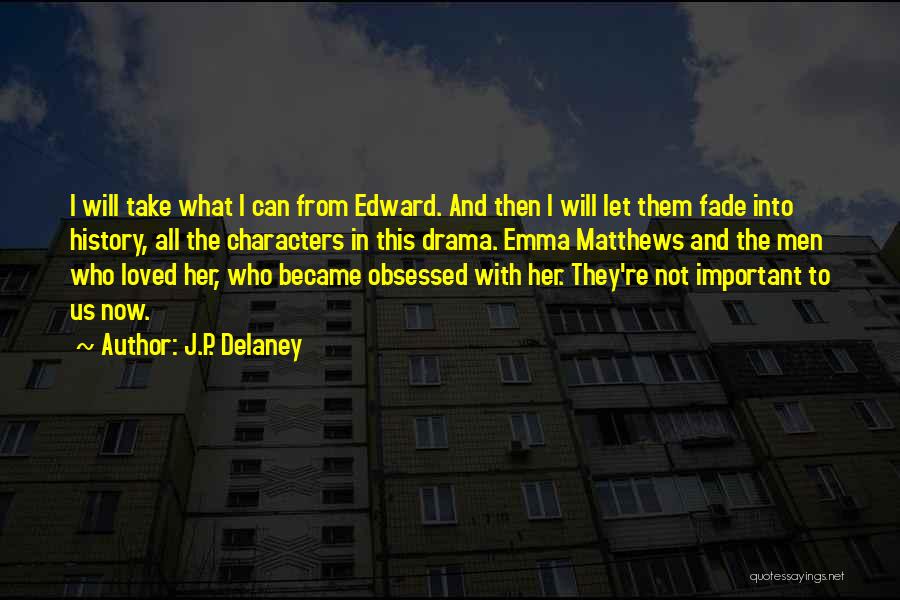 J.P. Delaney Quotes: I Will Take What I Can From Edward. And Then I Will Let Them Fade Into History, All The Characters