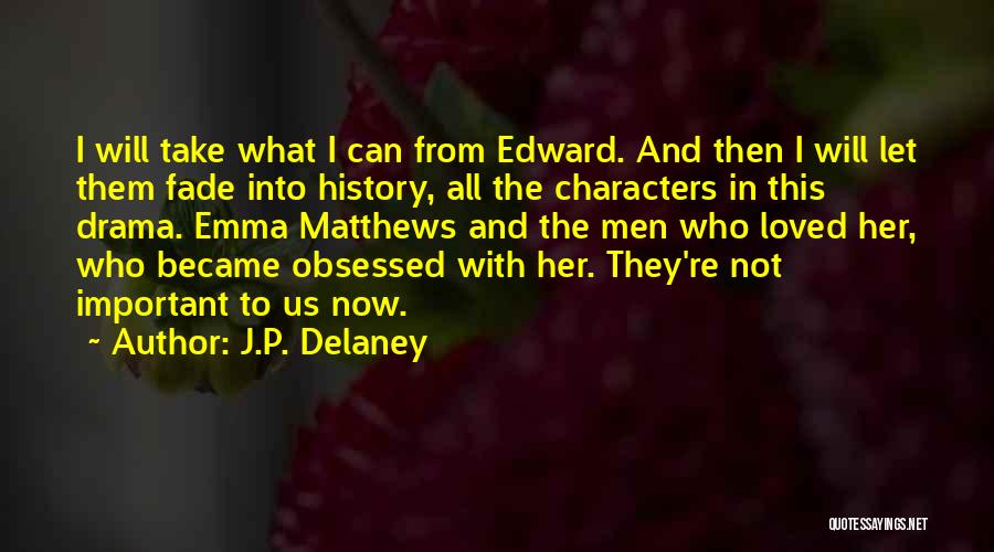 J.P. Delaney Quotes: I Will Take What I Can From Edward. And Then I Will Let Them Fade Into History, All The Characters