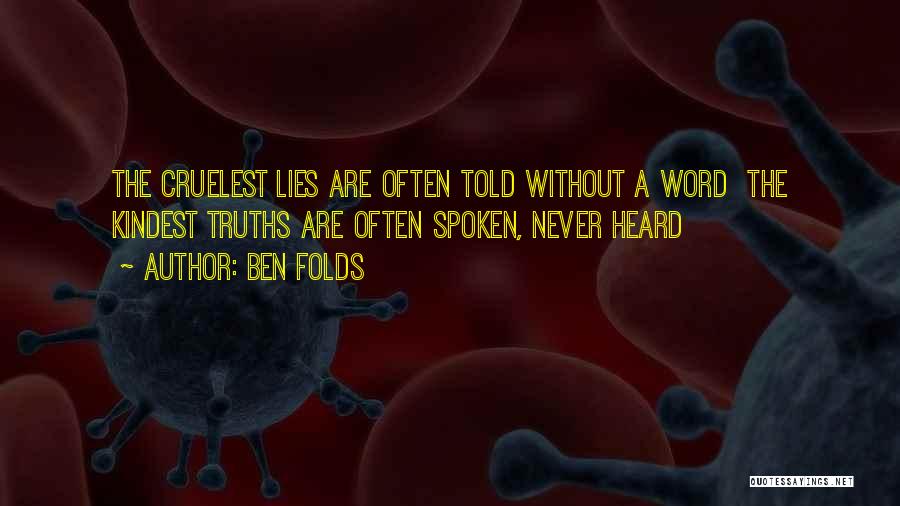 Ben Folds Quotes: The Cruelest Lies Are Often Told Without A Word The Kindest Truths Are Often Spoken, Never Heard