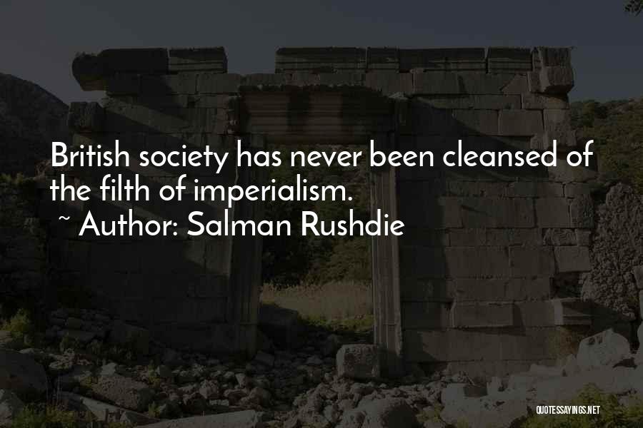 Salman Rushdie Quotes: British Society Has Never Been Cleansed Of The Filth Of Imperialism.