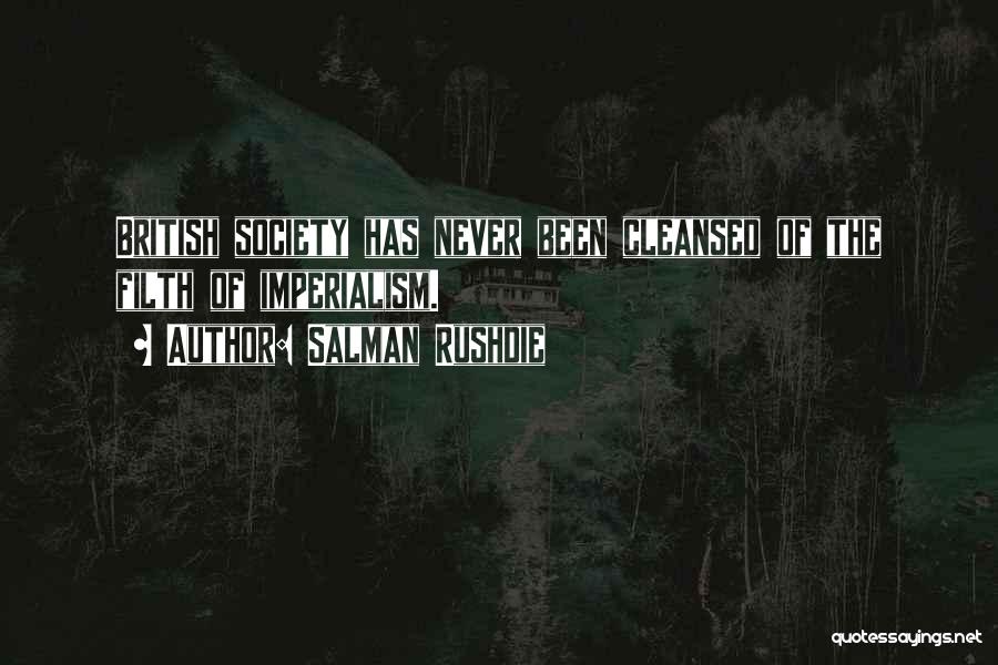 Salman Rushdie Quotes: British Society Has Never Been Cleansed Of The Filth Of Imperialism.