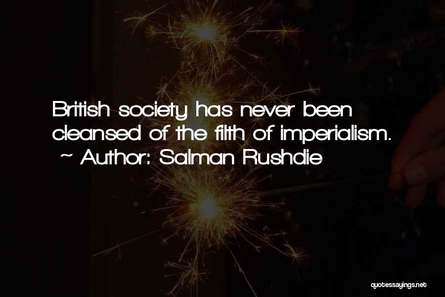 Salman Rushdie Quotes: British Society Has Never Been Cleansed Of The Filth Of Imperialism.