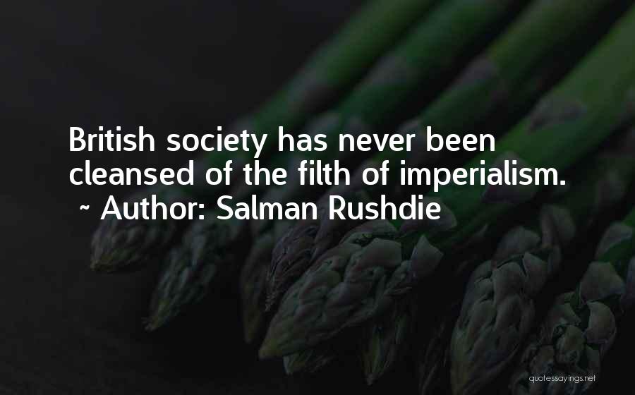 Salman Rushdie Quotes: British Society Has Never Been Cleansed Of The Filth Of Imperialism.