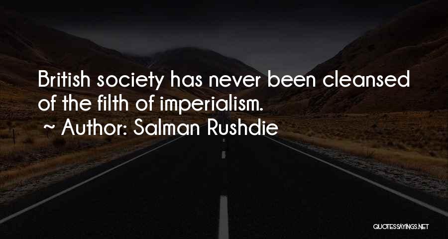 Salman Rushdie Quotes: British Society Has Never Been Cleansed Of The Filth Of Imperialism.