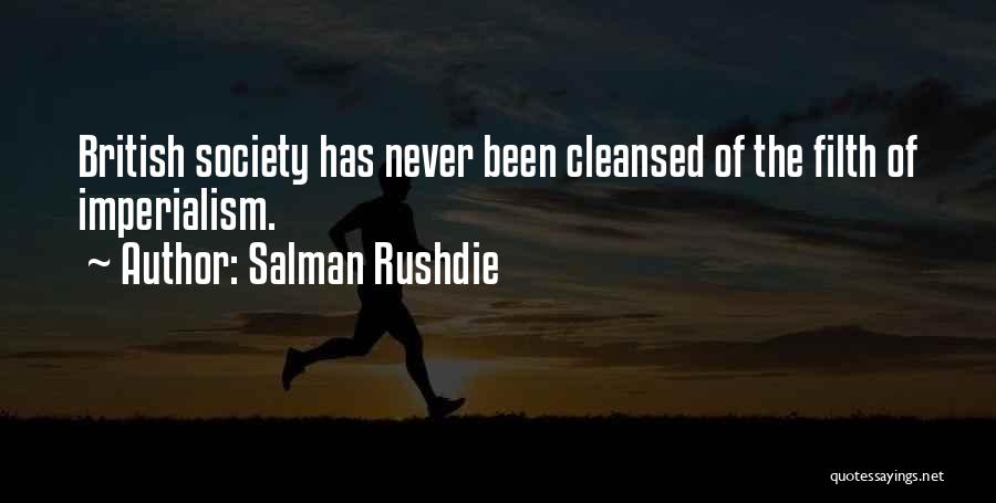 Salman Rushdie Quotes: British Society Has Never Been Cleansed Of The Filth Of Imperialism.