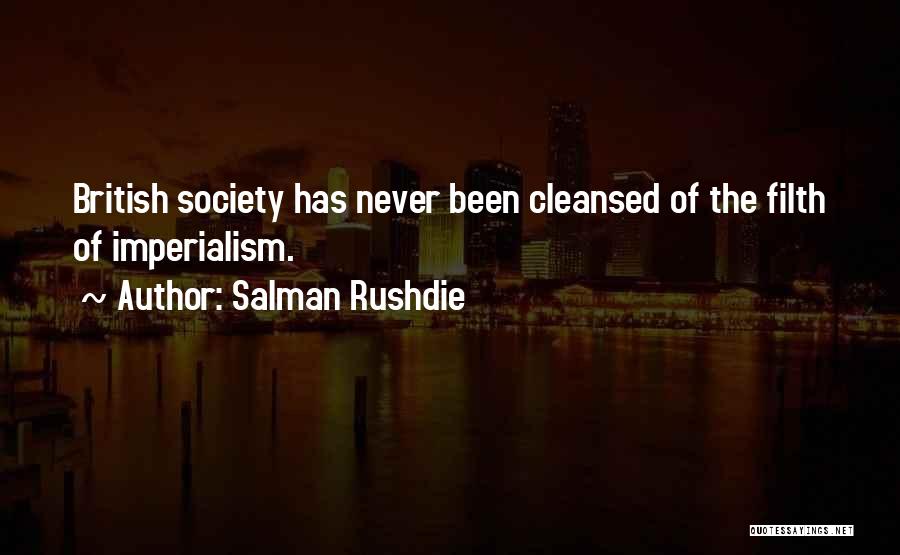 Salman Rushdie Quotes: British Society Has Never Been Cleansed Of The Filth Of Imperialism.