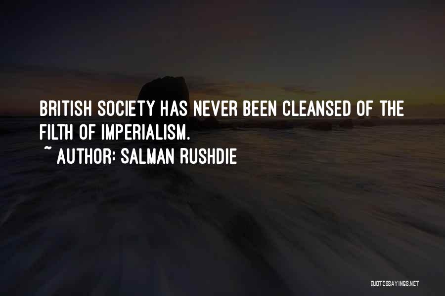 Salman Rushdie Quotes: British Society Has Never Been Cleansed Of The Filth Of Imperialism.