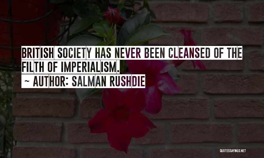 Salman Rushdie Quotes: British Society Has Never Been Cleansed Of The Filth Of Imperialism.