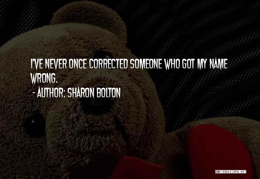 Sharon Bolton Quotes: I've Never Once Corrected Someone Who Got My Name Wrong.