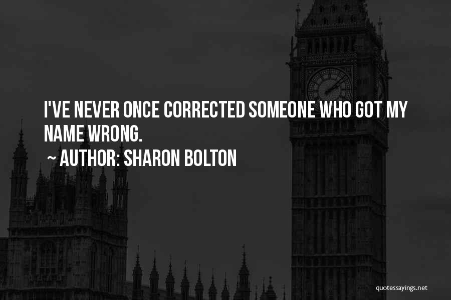 Sharon Bolton Quotes: I've Never Once Corrected Someone Who Got My Name Wrong.