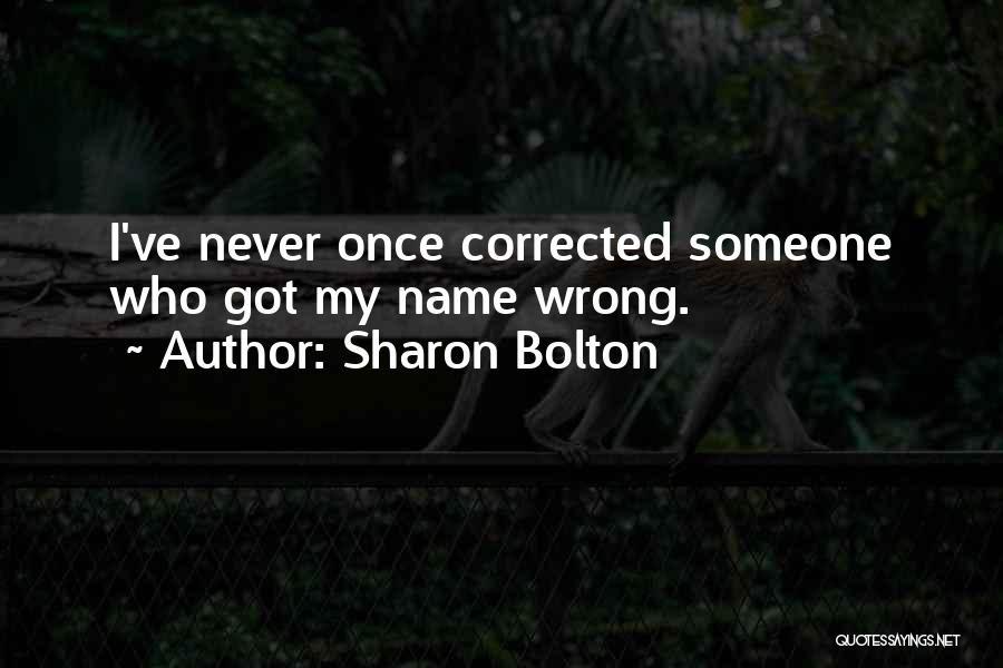 Sharon Bolton Quotes: I've Never Once Corrected Someone Who Got My Name Wrong.