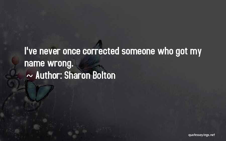 Sharon Bolton Quotes: I've Never Once Corrected Someone Who Got My Name Wrong.