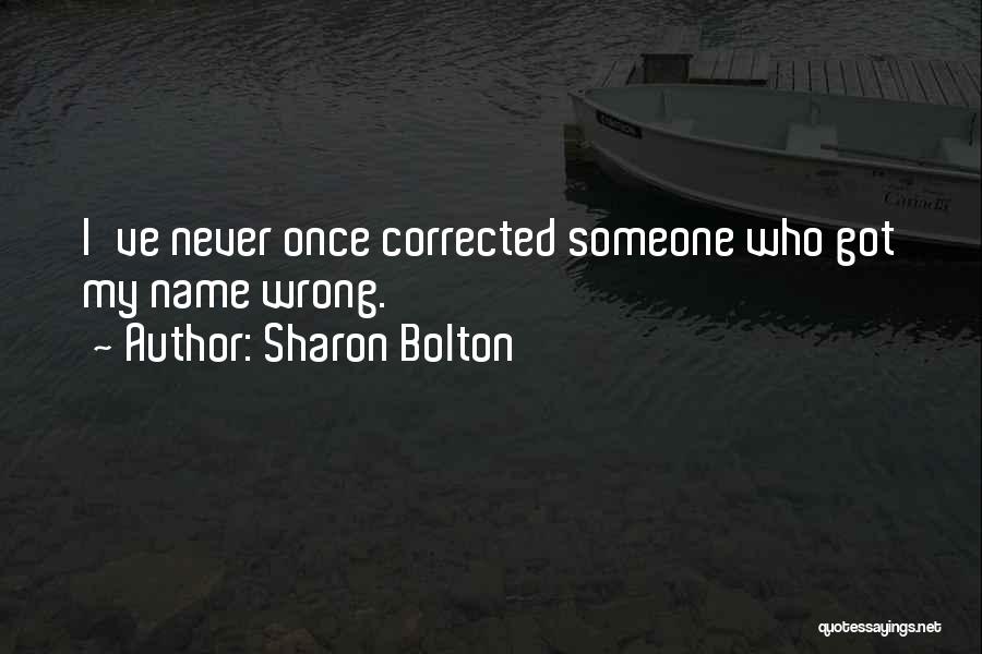 Sharon Bolton Quotes: I've Never Once Corrected Someone Who Got My Name Wrong.