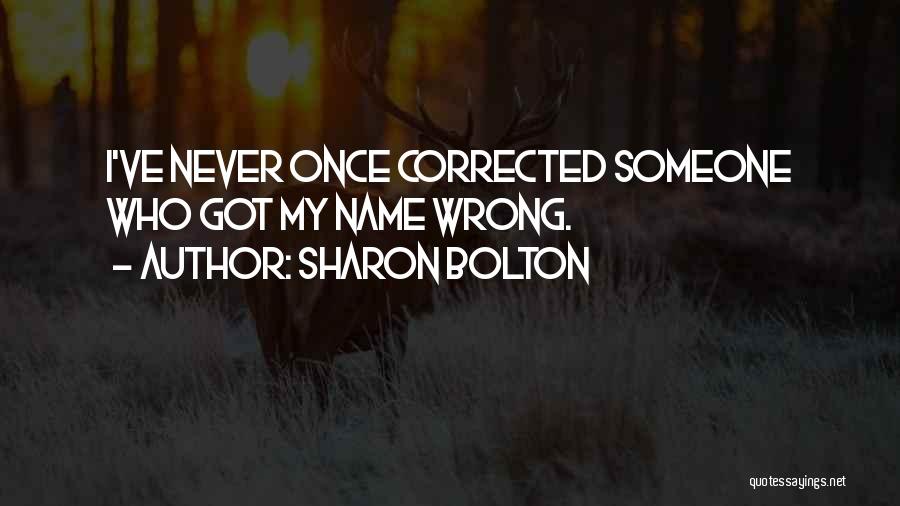 Sharon Bolton Quotes: I've Never Once Corrected Someone Who Got My Name Wrong.