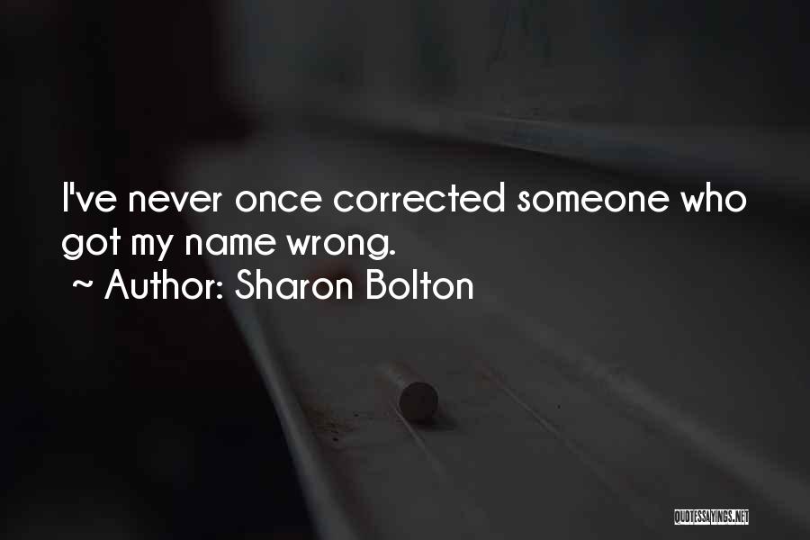 Sharon Bolton Quotes: I've Never Once Corrected Someone Who Got My Name Wrong.