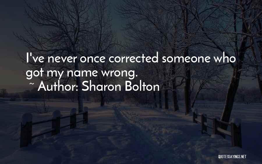 Sharon Bolton Quotes: I've Never Once Corrected Someone Who Got My Name Wrong.