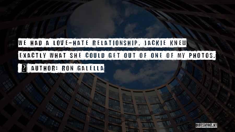 Ron Galella Quotes: We Had A Love-hate Relationship. Jackie Knew Exactly What She Could Get Out Of One Of My Photos.