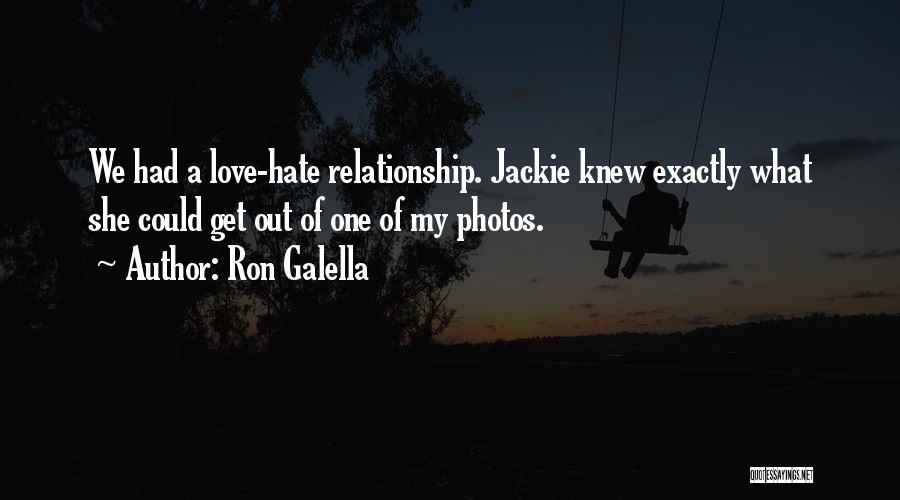 Ron Galella Quotes: We Had A Love-hate Relationship. Jackie Knew Exactly What She Could Get Out Of One Of My Photos.