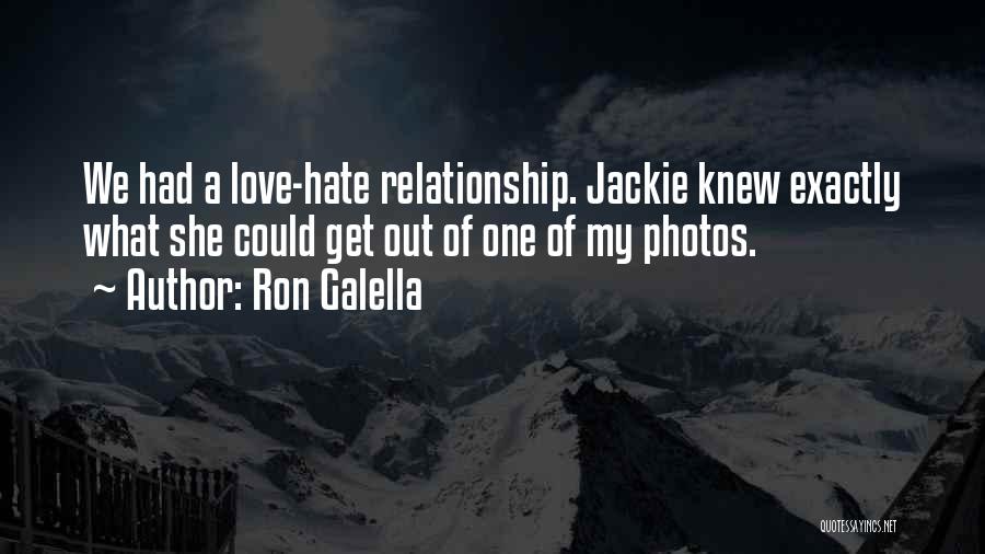 Ron Galella Quotes: We Had A Love-hate Relationship. Jackie Knew Exactly What She Could Get Out Of One Of My Photos.