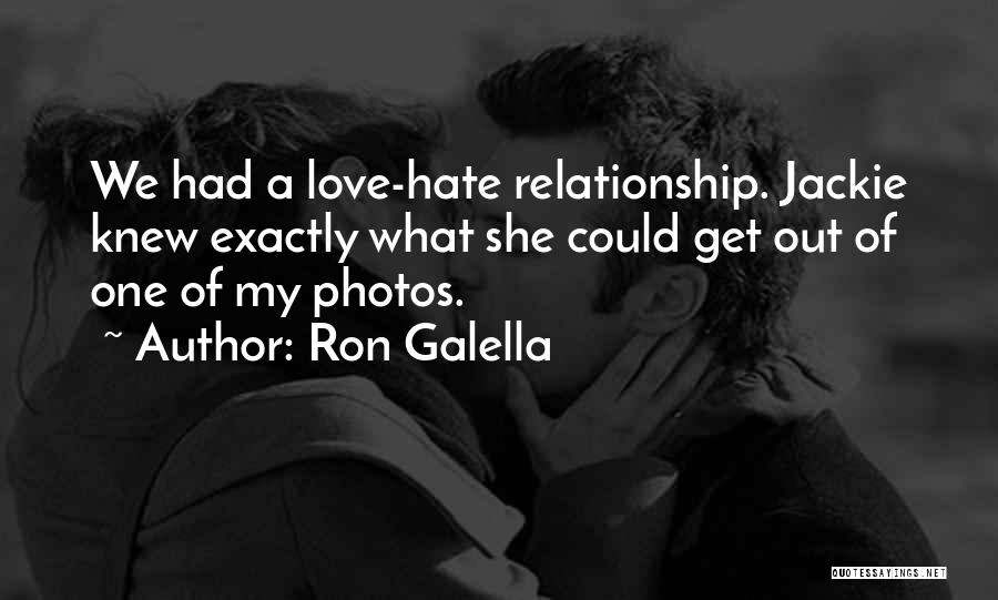 Ron Galella Quotes: We Had A Love-hate Relationship. Jackie Knew Exactly What She Could Get Out Of One Of My Photos.