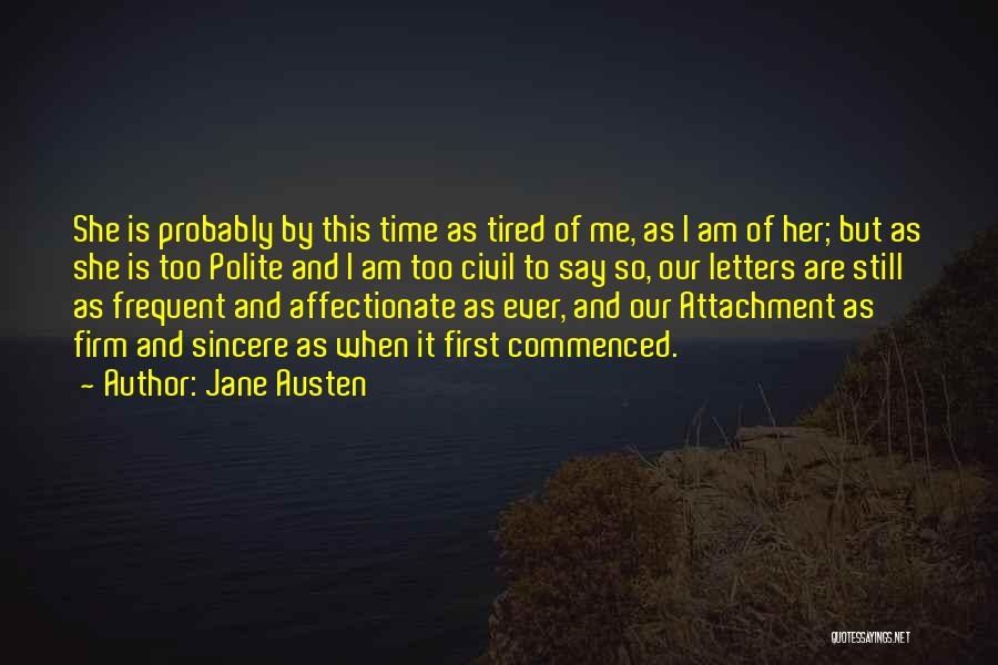 Jane Austen Quotes: She Is Probably By This Time As Tired Of Me, As I Am Of Her; But As She Is Too