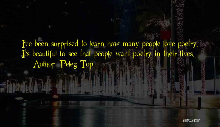 Peleg Top Quotes: I've Been Surprised To Learn How Many People Love Poetry. It's Beautiful To See That People Want Poetry In Their