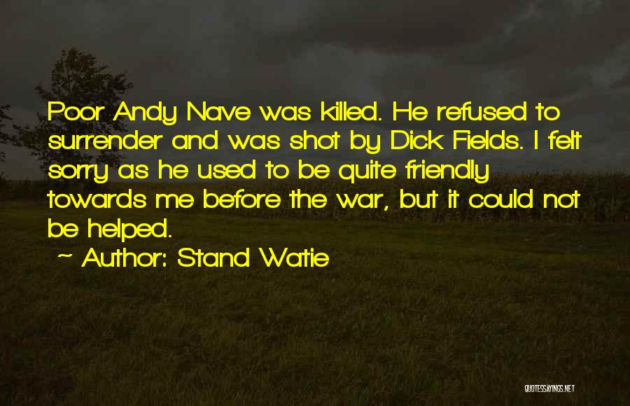 Stand Watie Quotes: Poor Andy Nave Was Killed. He Refused To Surrender And Was Shot By Dick Fields. I Felt Sorry As He