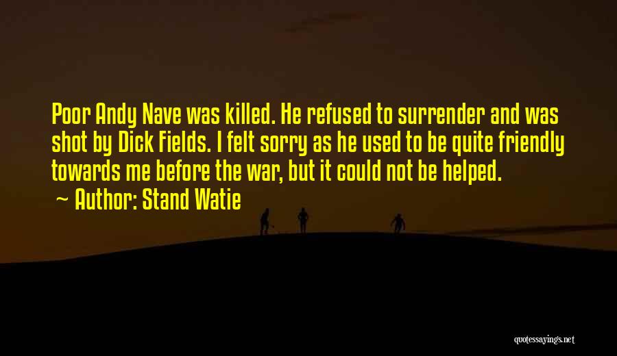 Stand Watie Quotes: Poor Andy Nave Was Killed. He Refused To Surrender And Was Shot By Dick Fields. I Felt Sorry As He