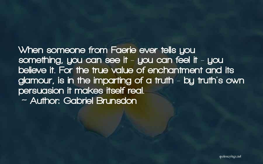Gabriel Brunsdon Quotes: When Someone From Faerie Ever Tells You Something, You Can See It - You Can Feel It - You Believe