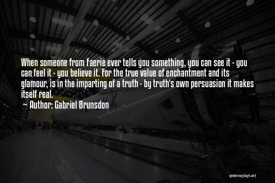 Gabriel Brunsdon Quotes: When Someone From Faerie Ever Tells You Something, You Can See It - You Can Feel It - You Believe