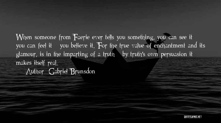 Gabriel Brunsdon Quotes: When Someone From Faerie Ever Tells You Something, You Can See It - You Can Feel It - You Believe