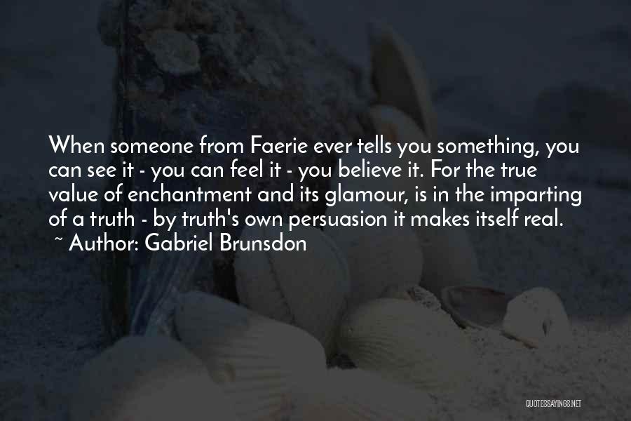 Gabriel Brunsdon Quotes: When Someone From Faerie Ever Tells You Something, You Can See It - You Can Feel It - You Believe