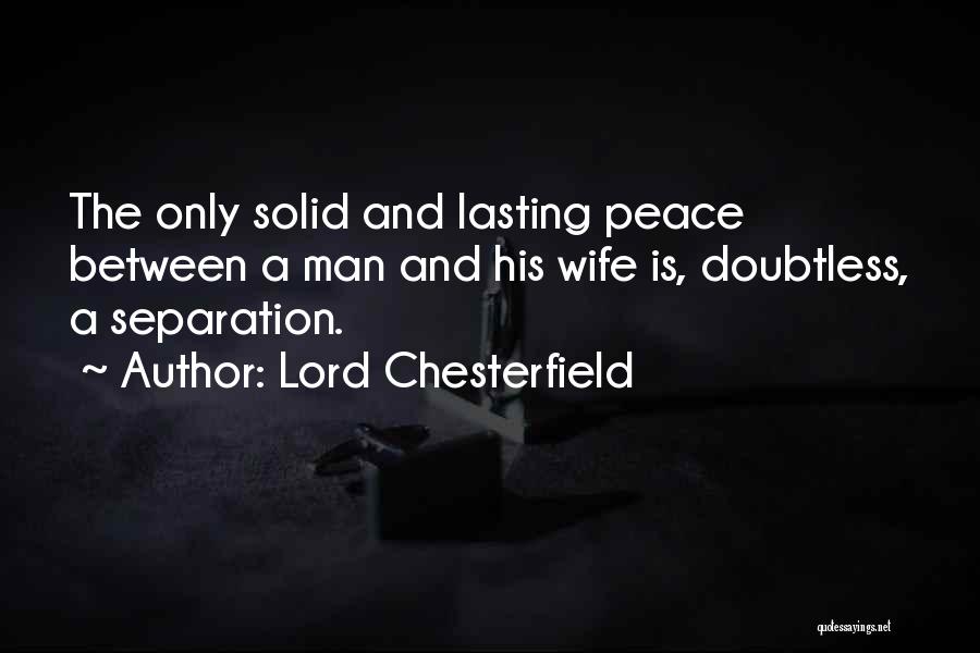 Lord Chesterfield Quotes: The Only Solid And Lasting Peace Between A Man And His Wife Is, Doubtless, A Separation.