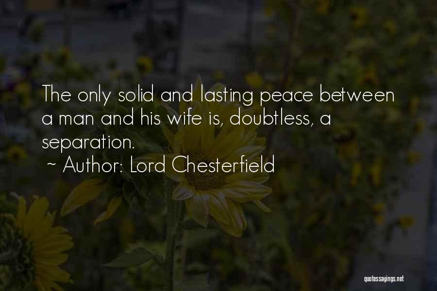 Lord Chesterfield Quotes: The Only Solid And Lasting Peace Between A Man And His Wife Is, Doubtless, A Separation.