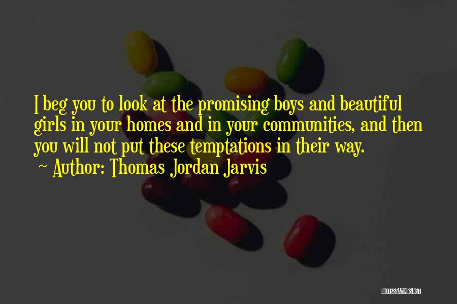 Thomas Jordan Jarvis Quotes: I Beg You To Look At The Promising Boys And Beautiful Girls In Your Homes And In Your Communities, And