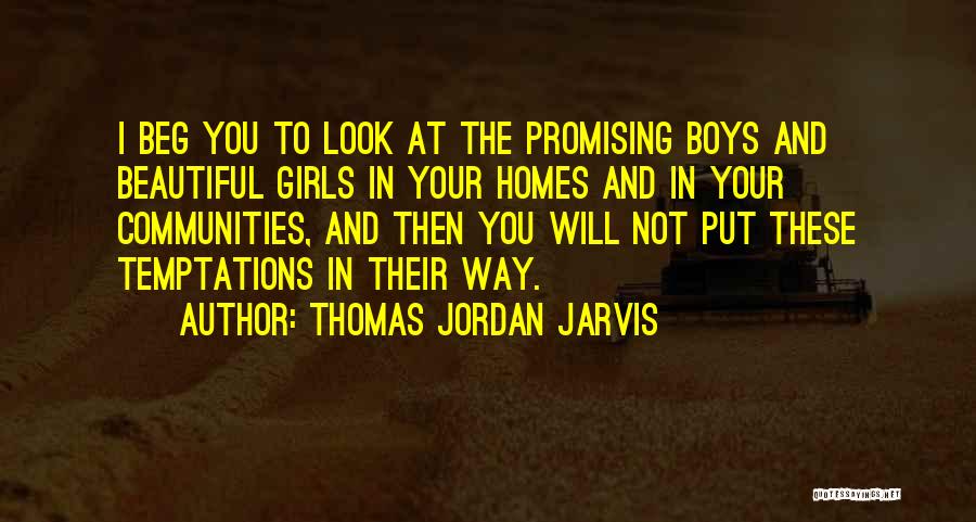 Thomas Jordan Jarvis Quotes: I Beg You To Look At The Promising Boys And Beautiful Girls In Your Homes And In Your Communities, And