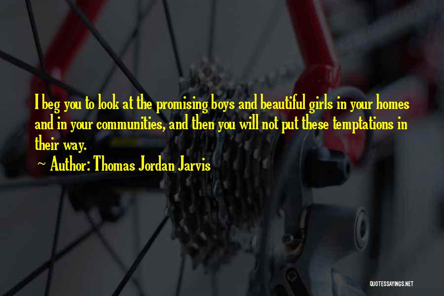 Thomas Jordan Jarvis Quotes: I Beg You To Look At The Promising Boys And Beautiful Girls In Your Homes And In Your Communities, And