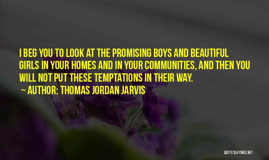 Thomas Jordan Jarvis Quotes: I Beg You To Look At The Promising Boys And Beautiful Girls In Your Homes And In Your Communities, And