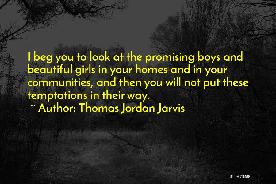 Thomas Jordan Jarvis Quotes: I Beg You To Look At The Promising Boys And Beautiful Girls In Your Homes And In Your Communities, And